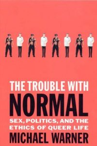 Cover Art for The Trouble With Normal: Sex, Politics, and the Ethics of Queer Life by Michael Warner